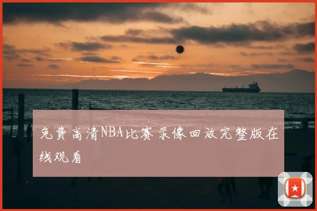 免费高清NBA比赛录像回放完整版在线观看