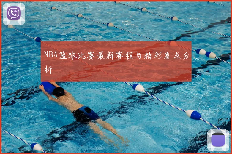 NBA篮球比赛最新赛程与精彩看点分析