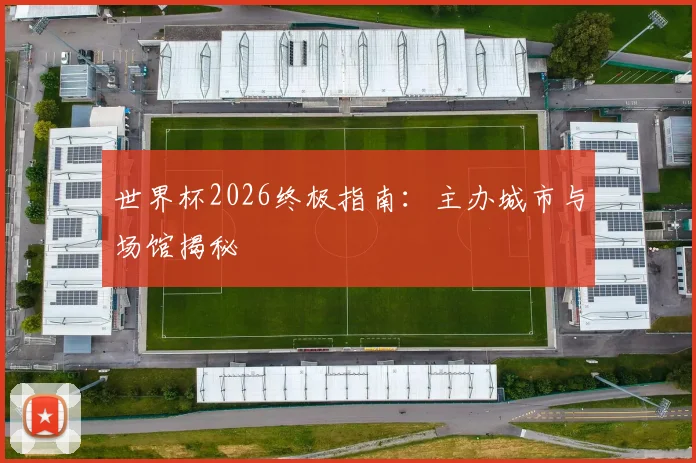 世界杯2026终极指南：主办城市与场馆揭秘